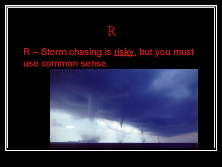 R n R – Storm chasing is risky, but you must use common sense.