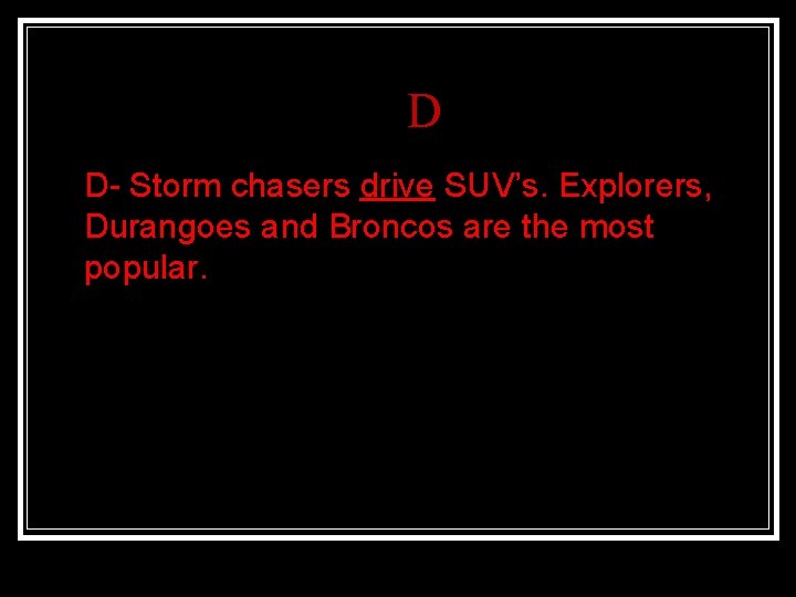 D n D- Storm chasers drive SUV’s. Explorers, Durangoes and Broncos are the most