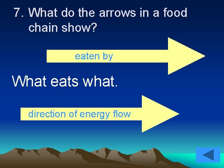 7. What do the arrows in a food chain show? eaten by What eats