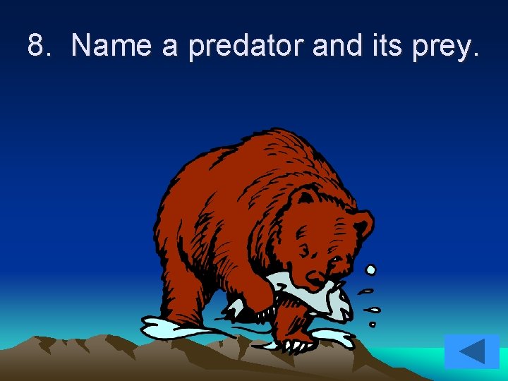 8. Name a predator and its prey. 