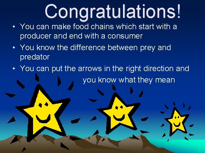Congratulations! • You can make food chains which start with a producer and end