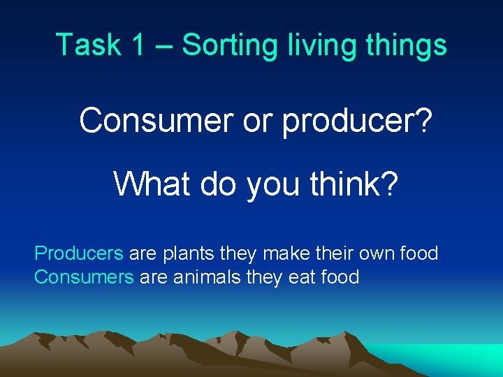 Task 1 – Sorting living things Consumer or producer? What do you think? Producers