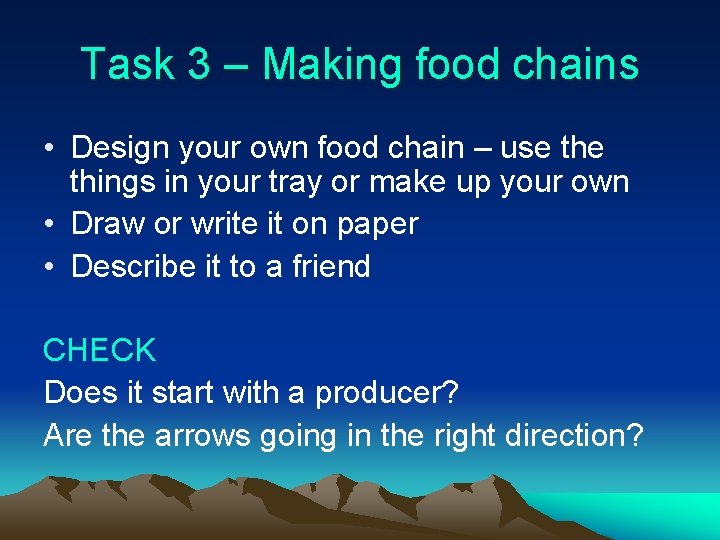 Task 3 – Making food chains • Design your own food chain – use