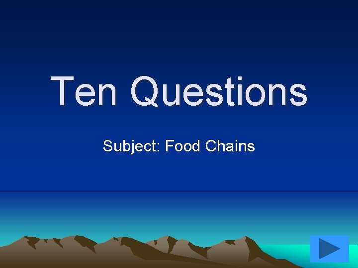 Ten Questions Subject: Food Chains 
