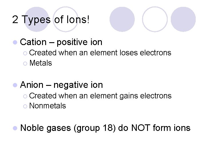 2 Types of Ions! l Cation – positive ion ¡ Created when an element