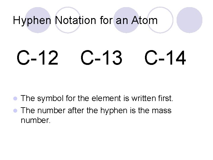 Hyphen Notation for an Atom C-12 C-13 C-14 The symbol for the element is
