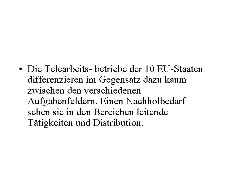  • Die Telearbeits- betriebe der 10 EU-Staaten differenzieren im Gegensatz dazu kaum zwischen