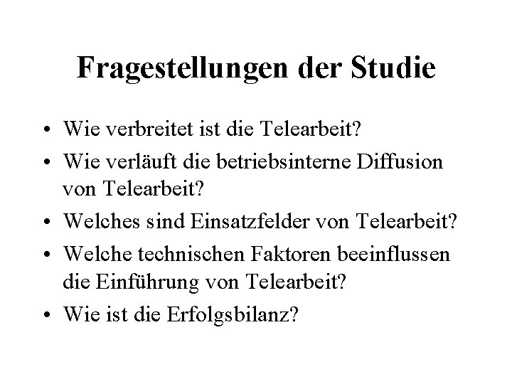 Fragestellungen der Studie • Wie verbreitet ist die Telearbeit? • Wie verläuft die betriebsinterne