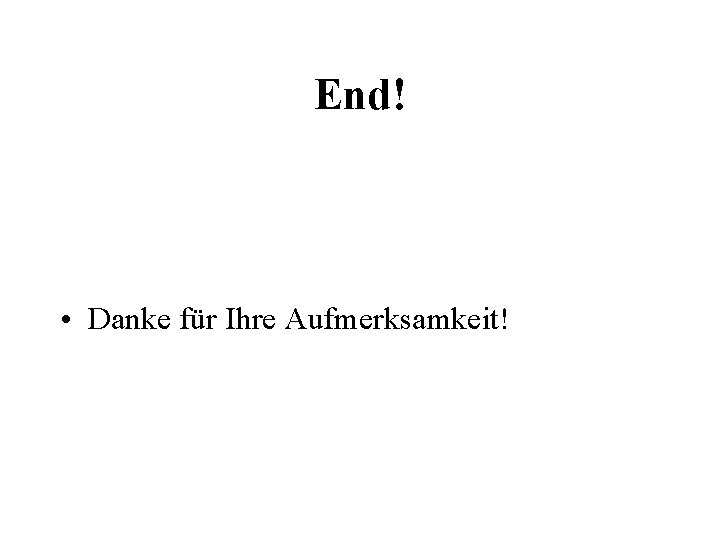 End! • Danke für Ihre Aufmerksamkeit! 