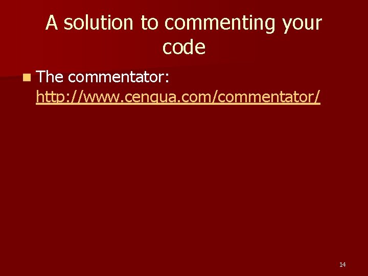 A solution to commenting your code n The commentator: http: //www. cenqua. com/commentator/ 14