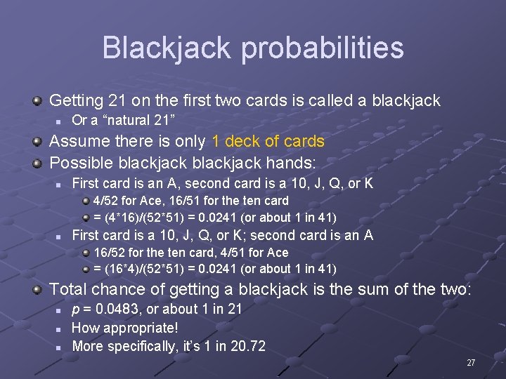 Blackjack probabilities Getting 21 on the first two cards is called a blackjack n
