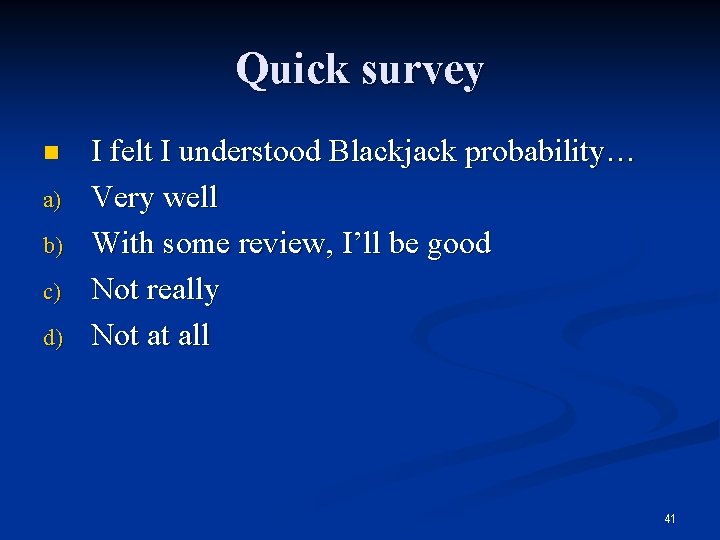 Quick survey n a) b) c) d) I felt I understood Blackjack probability… Very