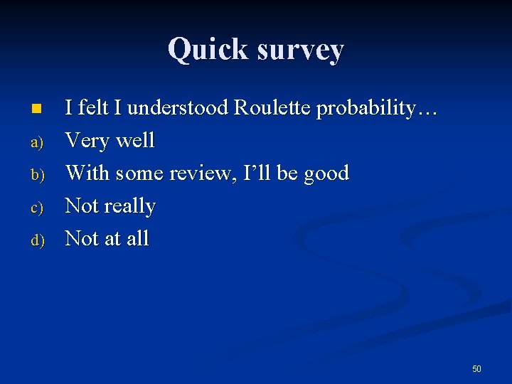 Quick survey n a) b) c) d) I felt I understood Roulette probability… Very
