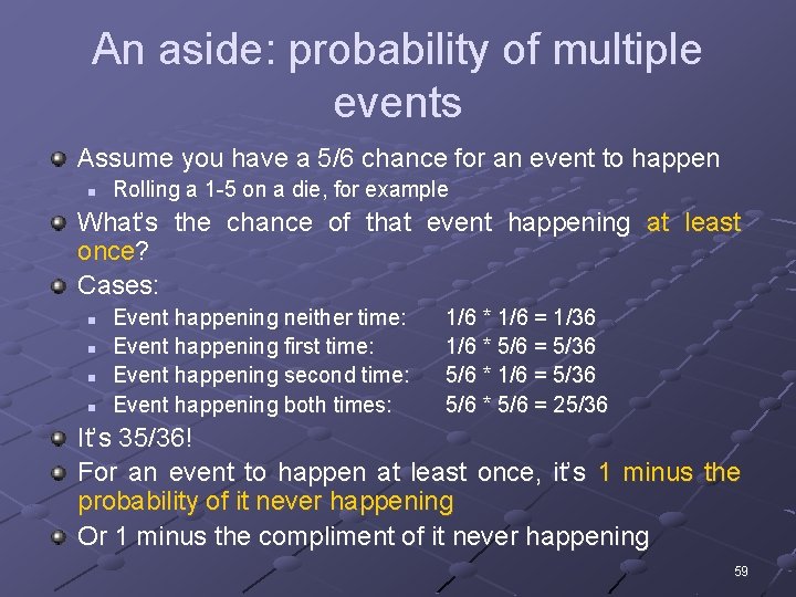 An aside: probability of multiple events Assume you have a 5/6 chance for an
