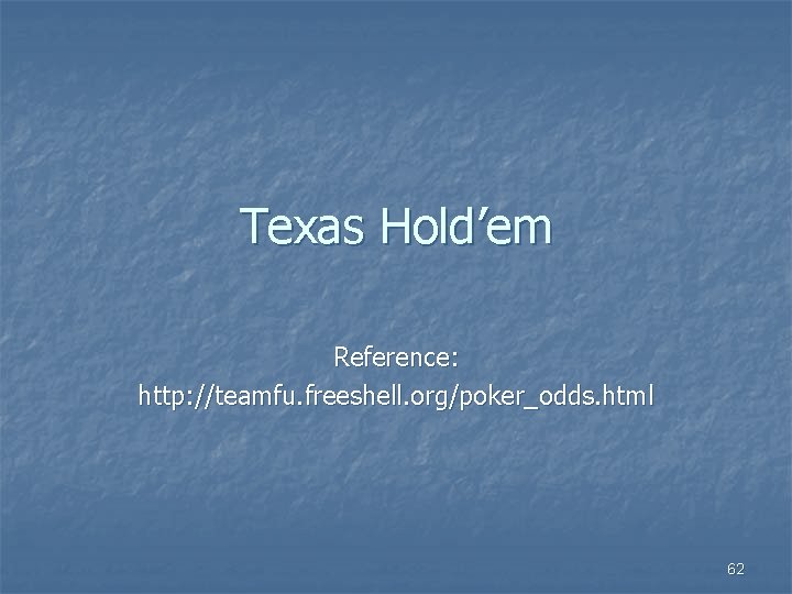 Texas Hold’em Reference: http: //teamfu. freeshell. org/poker_odds. html 62 