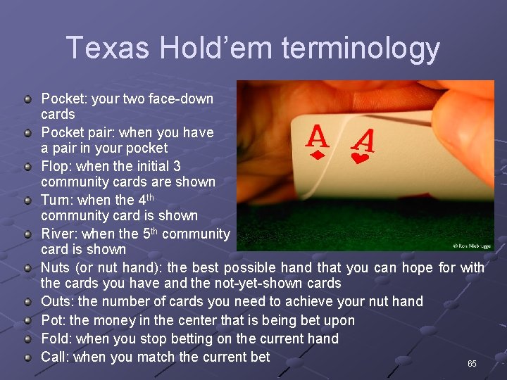 Texas Hold’em terminology Pocket: your two face-down cards Pocket pair: when you have a
