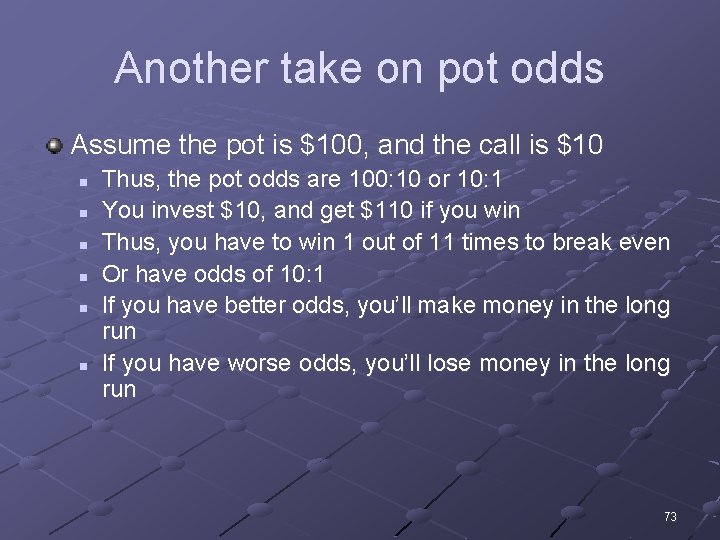 Another take on pot odds Assume the pot is $100, and the call is