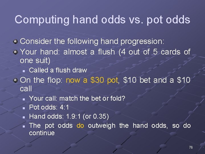 Computing hand odds vs. pot odds Consider the following hand progression: Your hand: almost
