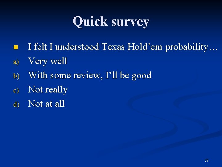 Quick survey n a) b) c) d) I felt I understood Texas Hold’em probability…