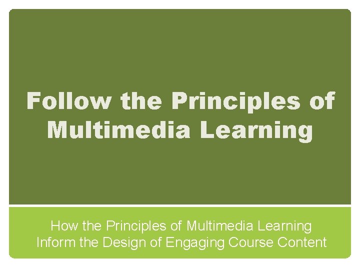 Follow the Principles of Multimedia Learning How the Principles of Multimedia Learning Inform the