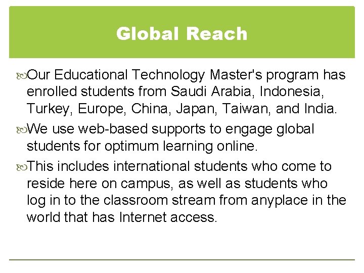 Global Reach Our Educational Technology Master's program has enrolled students from Saudi Arabia, Indonesia,