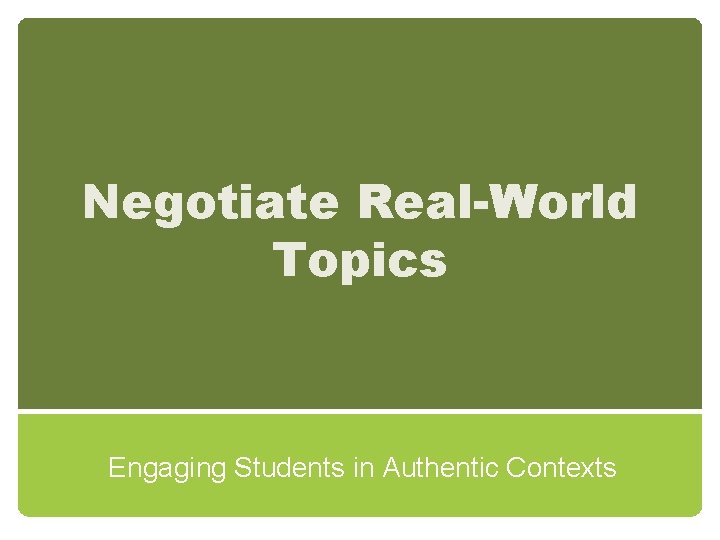 Negotiate Real-World Topics Engaging Students in Authentic Contexts 