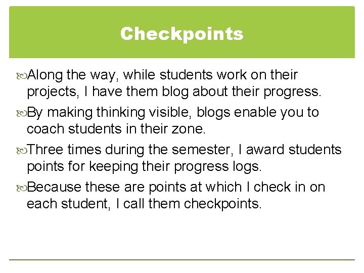 Checkpoints Along the way, while students work on their projects, I have them blog