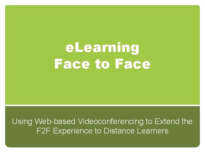 e. Learning Face to Face Using Web-based Videoconferencing to Extend the F 2 F