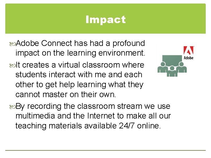 Impact Adobe Connect has had a profound impact on the learning environment. It creates