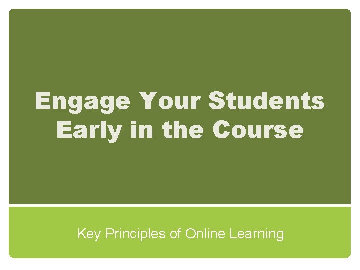 Engage Your Students Early in the Course Key Principles of Online Learning 