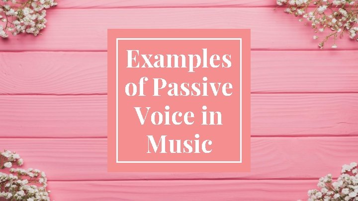 Examples of Passive Voice in Music 