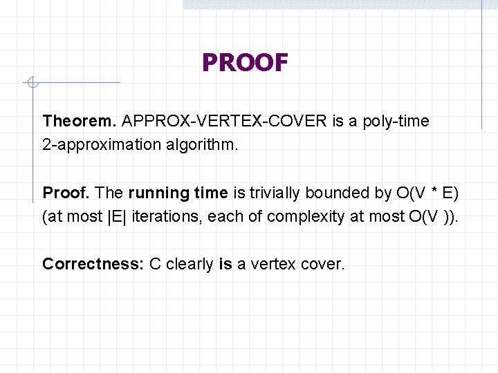 PROOF Theorem. APPROX-VERTEX-COVER is a poly-time 2 -approximation algorithm. Proof. The running time is