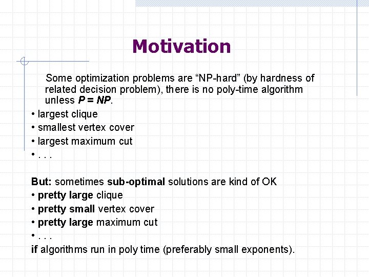 Motivation Some optimization problems are “NP-hard” (by hardness of related decision problem), there is