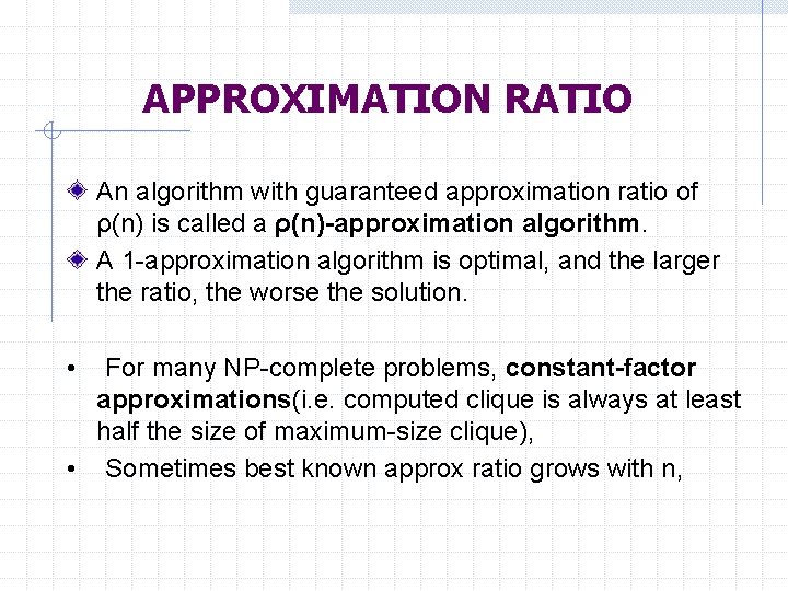 APPROXIMATION RATIO An algorithm with guaranteed approximation ratio of ρ(n) is called a ρ(n)-approximation