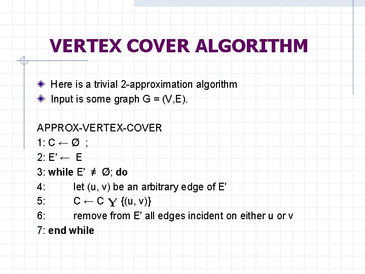 VERTEX COVER ALGORITHM Here is a trivial 2 -approximation algorithm Input is some graph