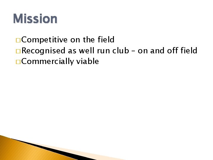 Mission � Competitive on the field � Recognised as well run club – on