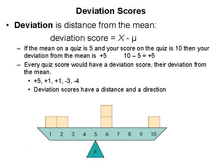 Deviation Scores • Deviation is distance from the mean: deviation score = X -