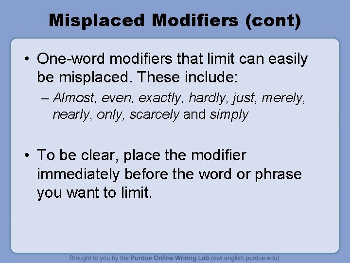 Misplaced Modifiers (cont) • One-word modifiers that limit can easily be misplaced. These include: