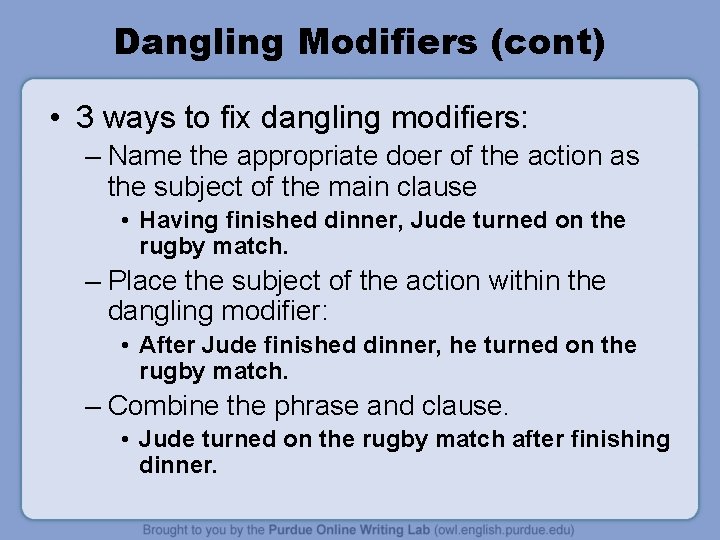 Dangling Modifiers (cont) • 3 ways to fix dangling modifiers: – Name the appropriate