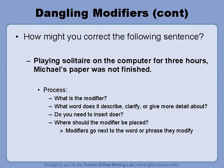 Dangling Modifiers (cont) • How might you correct the following sentence? – Playing solitaire