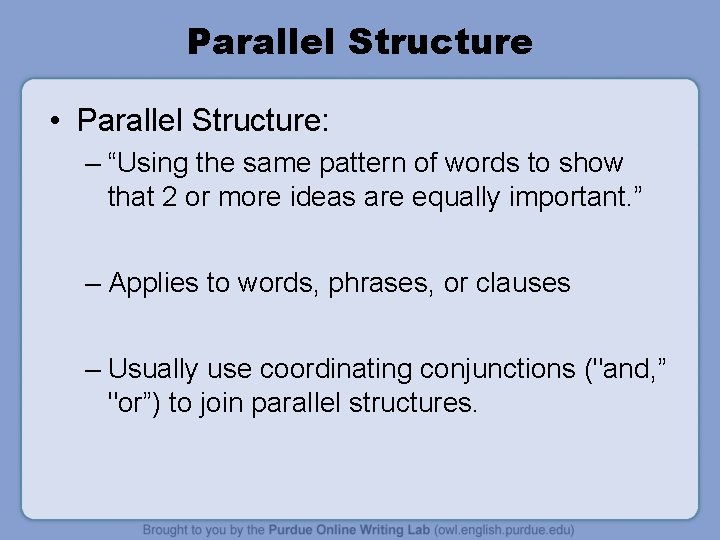Parallel Structure • Parallel Structure: – “Using the same pattern of words to show