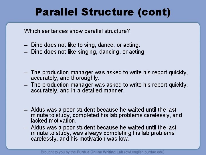 Parallel Structure (cont) Which sentences show parallel structure? – Dino does not like to