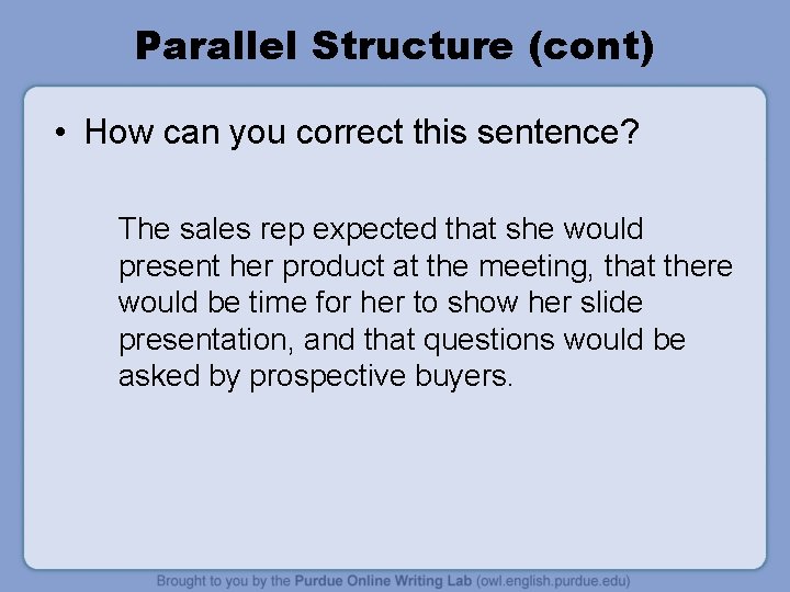 Parallel Structure (cont) • How can you correct this sentence? The sales rep expected