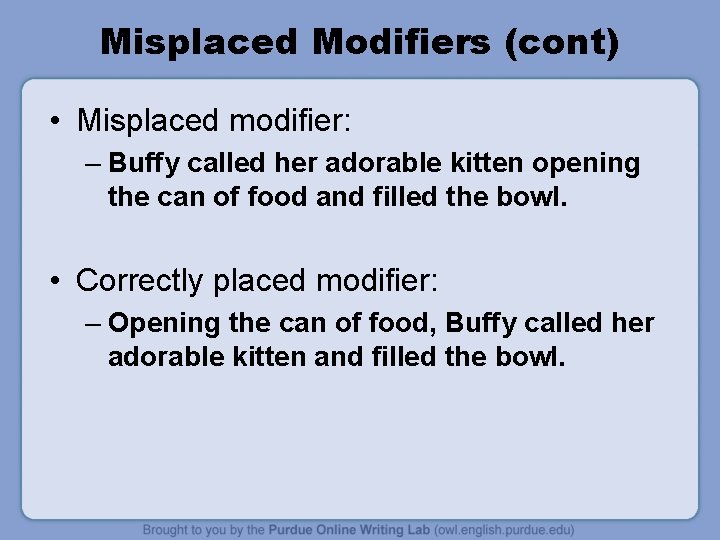 Misplaced Modifiers (cont) • Misplaced modifier: – Buffy called her adorable kitten opening the