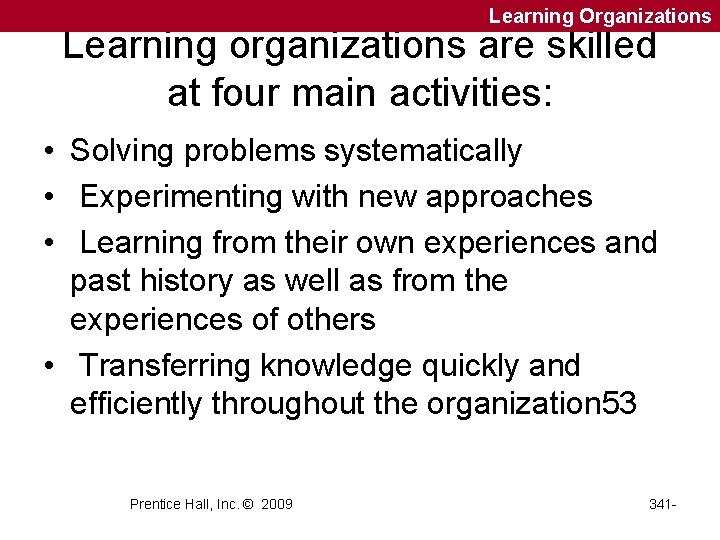 Learning Organizations Learning organizations are skilled at four main activities: • Solving problems systematically