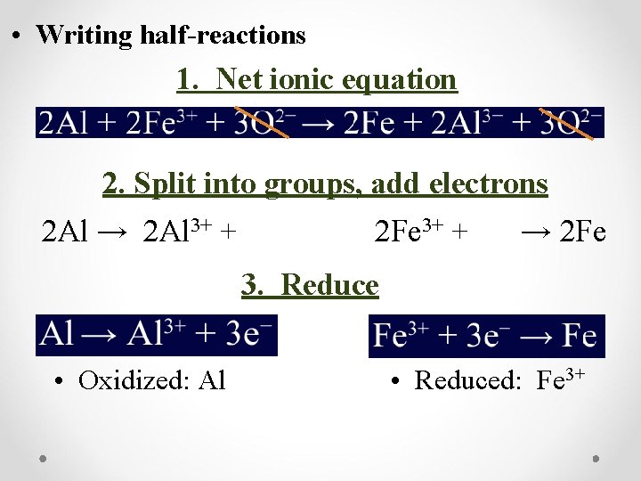  • Writing half-reactions 1. Net ionic equation 2. Split into groups, add electrons