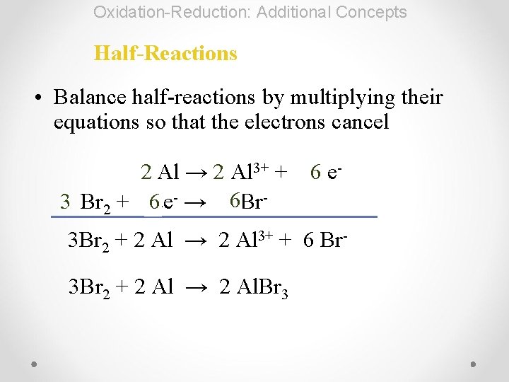 Oxidation-Reduction: Additional Concepts Half-Reactions • Balance half-reactions by multiplying their equations so that the