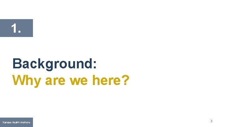 1. Background: Why are we here? Kansas Health Institute 3 