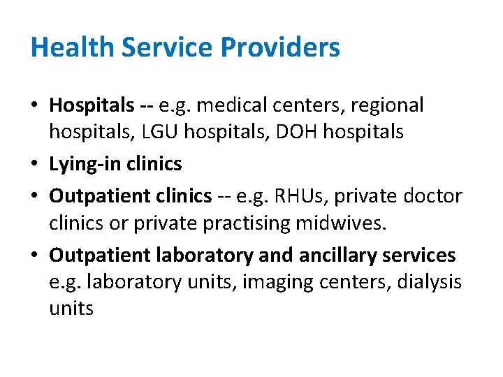 Health Service Providers • Hospitals -- e. g. medical centers, regional hospitals, LGU hospitals,
