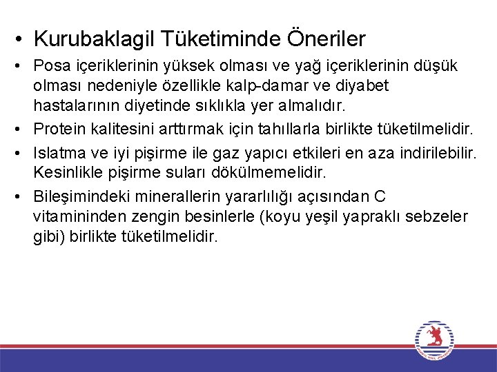  • Kurubaklagil Tüketiminde Öneriler • Posa içeriklerinin yüksek olması ve yağ içeriklerinin düşük